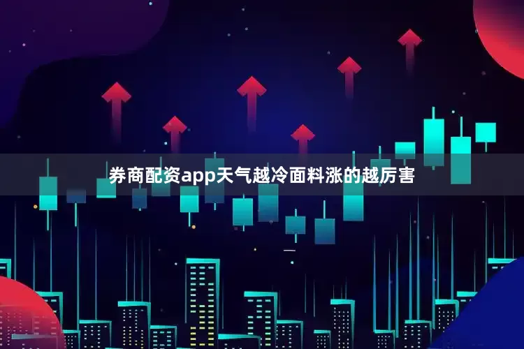 券商配资app天气越冷面料涨的越厉害